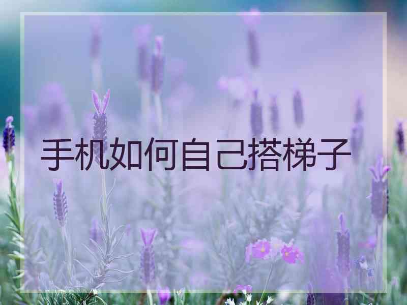 手机如何自己搭梯子