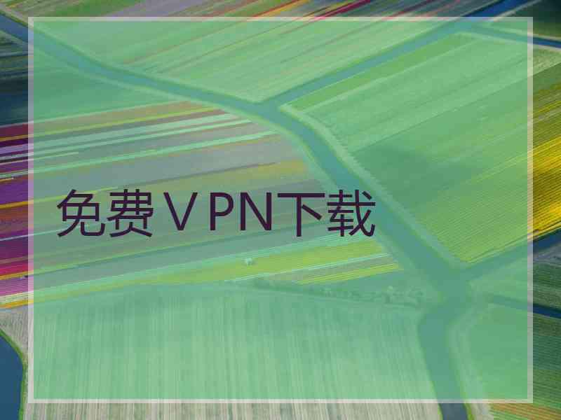 免费ⅤPN下载