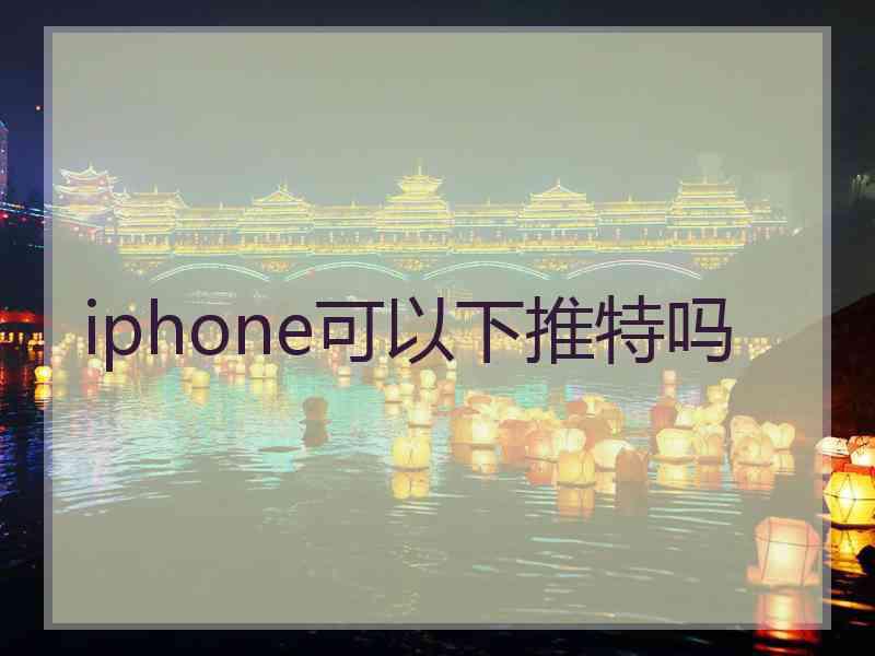 iphone可以下推特吗